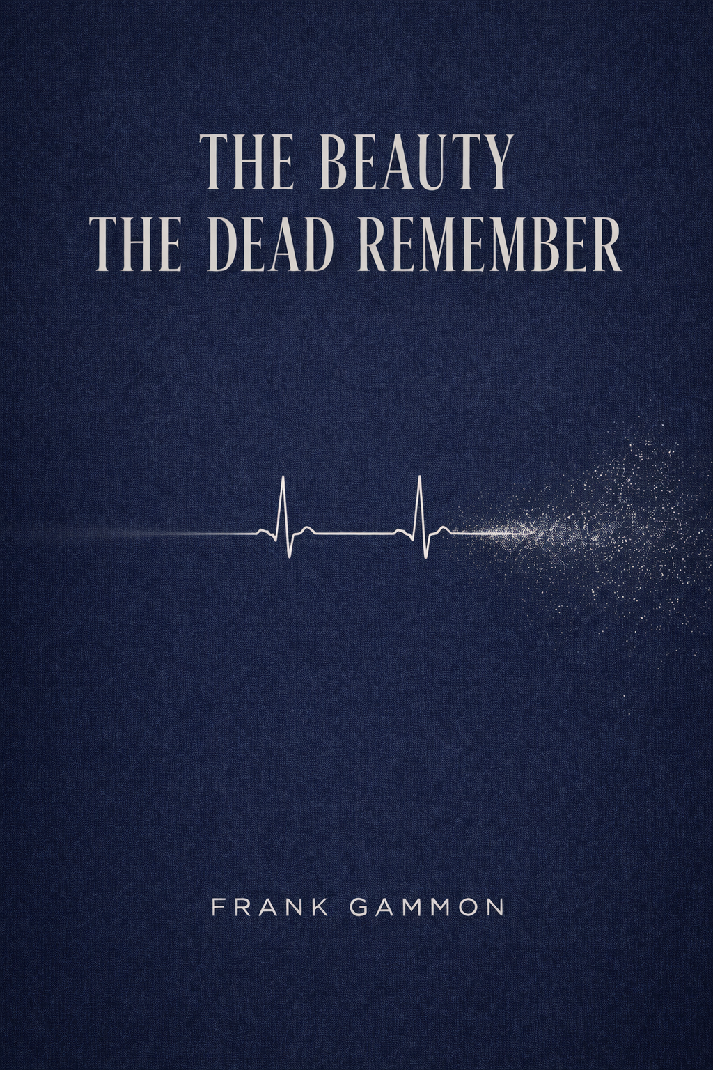 The Beauty the Dead Remember — Frank Gammon